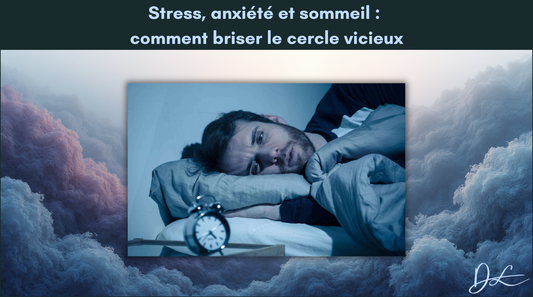 Stress, anxiété et sommeil : comment briser le cercle vicieux