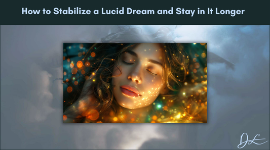 How to Stabilize a Lucid Dream and Stay in It Longer