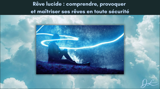 Rêve lucide : comprendre, provoquer et maîtriser ses rêves en toute sécurité
