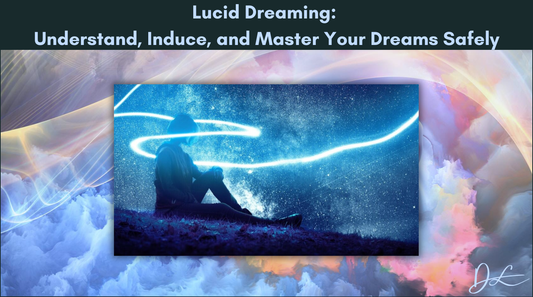 Lucid Dreaming: Understand, Induce, and Master Your Dreams Safely