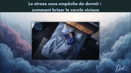 Le stress vous empêche de dormir : comment briser le cercle vicieux