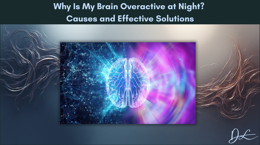 Why Is My Brain Overactive at Night? Causes and Effective Solutions